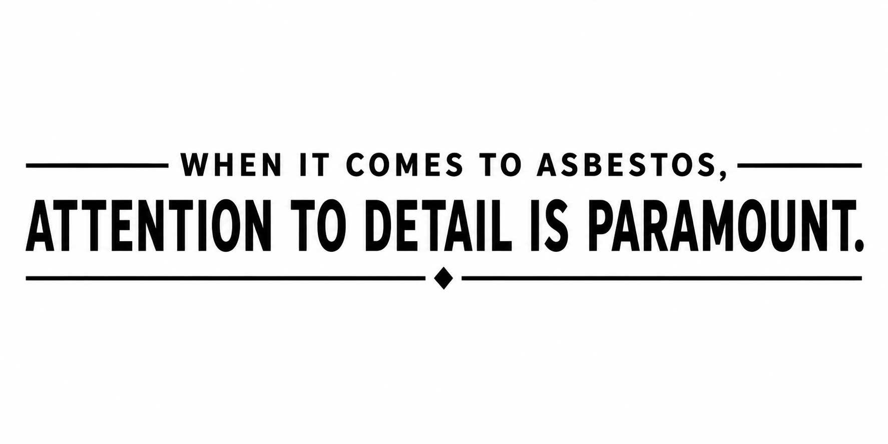 When it comes to asbestos, attention to detail is Paramount.